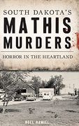 South Dakota's Mathis Murders: Horror in the Heartland (True Crime)