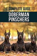 The Complete Guide to Doberman Pinschers: Preparing For, Raising, Training, Feeding, Socializing, and Loving Your new Doberman Puppy (en Inglés)