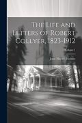 The Life and Letters of Robert Collyer, 1823-1912; Volume 1 (en Inglés)