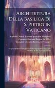 Architettura Della Basilica di s. Pietro in Vaticano: Opera di Bramante Lazzari, Michel'angelo Bonarota, Carlo Maderni, e Altri Famosi Architetti (en Italiano)