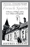 French Spirits: A House, a Village, and a Love Affair in Burgundy (en Inglés)