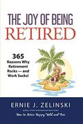 The joy of Being Retired: 365 Reasons why Retirement Rocks -- and Work Sucks! (en Inglés)