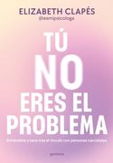 Tú no Eres el Problema. Entiéndete y Sana Tras el Vínculo con Psicópatas y Narcisistas