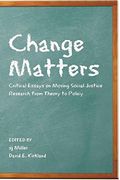 Change Matters: Critical Essays on Moving Social Justice Research From Theory to Policy (Critical Qualitative Research) (en Inglés)