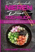 Das Supereinfache Nieren-Diät-Kochbuch: Der Komplette Leitfaden, Um Ihre Nierenerkrankung Zu Kontrollieren Und Eine Dialyse Zu Vermeiden. Mit Über 50 (en Alemán)