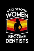 Only Strong Women Become Dentists: 120 Pages, Soft Matte Cover, 6 x 9 (en Inglés)