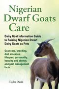 Nigerian Dwarf Goats Care: Dairy Goat Information Guide to Raising Nigerian Dwarf Dairy Goats as Pets (en Inglés)