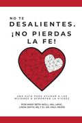 No te Desalientes¡ No Pierdas la Fe!  Una Guía Para Ayudar a las Mujeres a Afrontar la Viudez