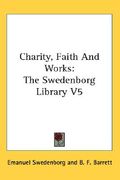 charity, faith and works: the swedenborg library v5 (en Inglés)