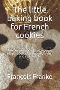 The little baking book for French cookies: The best traditional and modern recipes. Delicious, uncomplicated and sustainable (en Inglés)