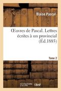 Oeuvres de Pascal. Lettres Écrites À Un Provincial. Tome 2 (in French)