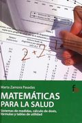 Matematicas Para la Salud. Sistemas de Medidas, Calculo de Dosis, Formulas y Tablas de Utilidad