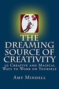 The Dreaming Source of Creativity: 30 Creative and Magical Ways to Work on Yourself (en Inglés)