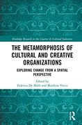 The Metamorphosis of Cultural and Creative Organizations: Exploring Change From a Spatial Perspective (Routledge Research in the Creative and Cultural Industries) 