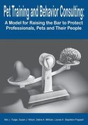 Pet Training and Behavior Consulting: A Model for Raising the Bar to Protect Professionals, Pets and Their People (en Inglés)