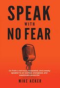 Speak With no Fear: Go From a Nervous, Nauseated, and Sweaty Speaker to an Excited, Energized, and Passionate Presenter (en Inglés)