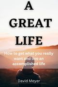 A Great Life: How to get what you really want and live an accomplished life (en Inglés)