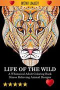 Life of the Wild: A Whimsical Adult Coloring Book: Stress Relieving Animal Designs: A Swear Word Coloring Book (en Inglés)