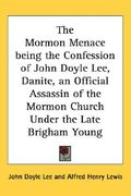 the mormon menace being the confession of john doyle lee, danite, an official assassin of the mormon church under the late brigham young (en Inglés)