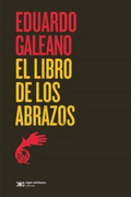 El Libro de los Abrazos - Eduardo Galeano - Siglo Xxi Editores Argentina