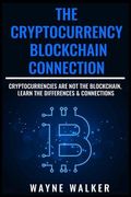 The Cryptocurrency - Blockchain Connection: Cryptocurrencies Are Not The Blockchain, Learn The Differences & Connections