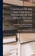 Calendar of the Charter Rolls Preserved in the Public Record Office: Edward i, Edward ii. 1300-1326 (en Inglés)