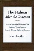 the nahuas after the conquest,a social and cultural history of the indians of central mexico, sixteenth through eighteenth centuri