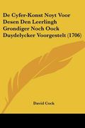 de cyfer-konst noyt voor desen den leerlingh grondiger noch oock duydelycker voorgestelt (1706) (en Inglés)