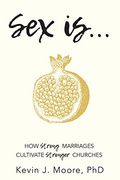 Sex Is. How Strong Marriages Cultivate Stronger Churches (en Inglés)