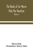 The Book of ser Marco Polo the Venetian, Concerning the Kingdoms and Marvels of the East (Volume i) (en Inglés)