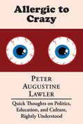 Allergic to Crazy: Quick Thoughts on Politics, Education, and Culture, Rightly Understood (en Inglés)