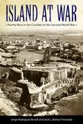 Island at War: Puerto Rico in the Crucible of the Second World War (en Inglés)