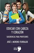 EDUCAR CON CABEZA Y CORAZÓN: SUGERENCIAS PARA PROFESORES (Argumentos para el s. XXI)