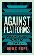 Against Platforms: Surviving Digital Utopia (en Inglés)