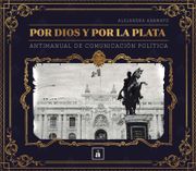 Por Dios y por la plata. Antimanual de comunicación política