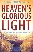 Heaven's Glorious Light: The Story of how Jesus Miraculously Saved my Life (en Inglés)