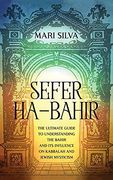 Sefer Ha-Bahir: The Ultimate Guide to Understanding the Bahir and its Influence on Kabbalah and Jewish Mysticism (en Inglés)