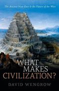 What Makes Civilization? The Ancient Near East and the Future of the West (en Inglés)