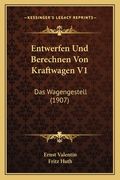 Entwerfen Und Berechnen Von Kraftwagen V1: Das Wagengestell (1907) (en Alemán)