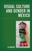 Visual Culture and Gender in Mexico