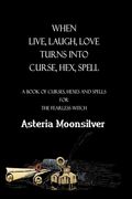 When Live, Laugh, Love turns into Curse, Hex, Spell: A book of curses, hexes and spells for the fearless witch (en Inglés)