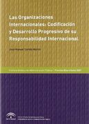 Las Organizaciones Internacionales : Codificación y Desarrollo Progresivo de su Responsabilidad Internacional