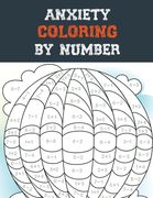 Anxiety Coloring by Number: A Coloring Book for Grown-Ups Providing Relaxation and Encouragement, Creative Activities to Help Manage Stress, Anxie (en Inglés)