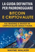 La Guida Definitiva Per Padroneggiare Bitcoin E Criptovalute (en Italiano)