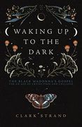 Waking up to the Dark: The Black Madonna'S Gospel for an age of Extinction and Collapse (en Inglés)