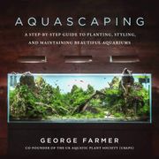 Aquascaping: A Step-By-Step Guide to Planting, Styling, and Maintaining Beautiful Aquariums (en Inglés)