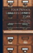 Four Private Libraries of New York: a Contribution to the History of Bibliophilism in America (en Inglés)