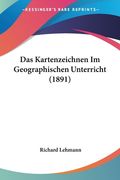 Das Kartenzeichnen Im Geographischen Unterricht (1891) (en Alemán)