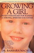 Growing a Girl: Seven Strategies for Raising a Strong, Spirited Daughter 