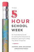 The 5-Hour School Week: An Inspirational Guide to Leaving the Classroom to Embrace Learning in a way you Never Imagined [Idioma Inglés] (en Inglés)